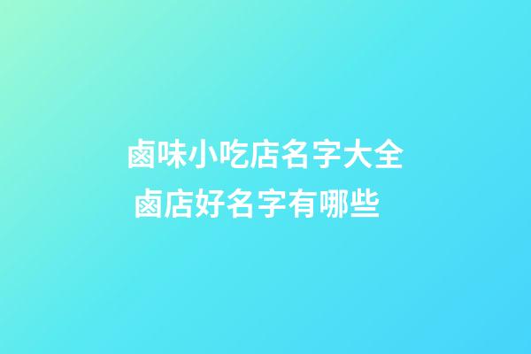 鹵味小吃店名字大全 鹵店好名字有哪些-第1張-店鋪起名-玄機派